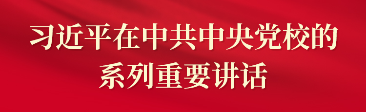 专栏：习近平在中共中央党校的系列重要讲话